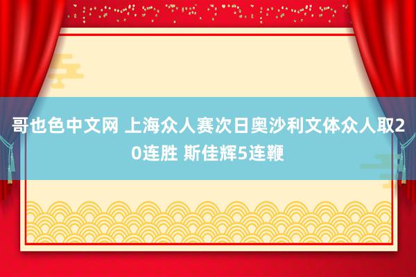 哥也色中文网 上海众人赛次日奥沙利文体众人取20连胜 斯佳辉5连鞭