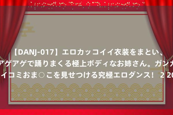 【DANJ-017】エロカッコイイ衣装をまとい、エグイポーズでテンションアゲアゲで踊りまくる極上ボディなお姉さん。ガンガンに腰を振り、クイコミおま○こを見せつける究極エロダンス！ 2 2024 ChinaJoy｜TCL华星：加码电竞表露限制，深刻“屏天下”生态耕作