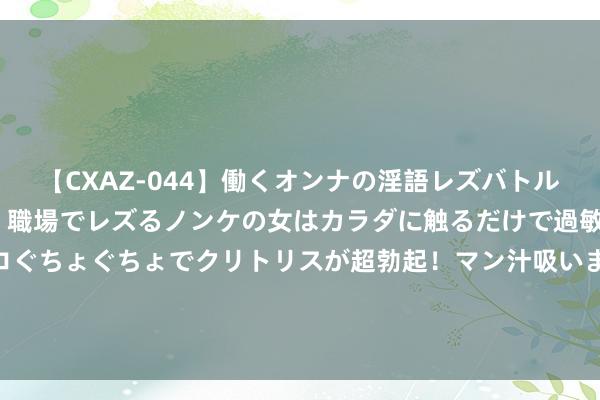 【CXAZ-044】働くオンナの淫語レズバトル DX 20シーン 4時間 職場でレズるノンケの女はカラダに触るだけで過敏に反応し、オマ○コぐちょぐちょでクリトリスが超勃起！マン汁吸いまくるとソリながらイキまくり！！ 封神第一部：再看殷郊子母同框，才懂忠于富商的东伯侯非死不可！