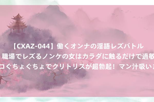 【CXAZ-044】働くオンナの淫語レズバトル DX 20シーン 4時間 職場でレズるノンケの女はカラダに触るだけで過敏に反応し、オマ○コぐちょぐちょでクリトリスが超勃起！マン汁吸いまくるとソリながらイキまくり！！ “光影＋什物”让三星堆“活”起来 旅客感受古蜀“奇妙游”