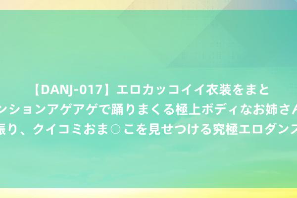 【DANJ-017】エロカッコイイ衣装をまとい、エグイポーズでテンションアゲアゲで踊りまくる極上ボディなお姉さん。ガンガンに腰を振り、クイコミおま○こを見せつける究極エロダンス！ 2 孔明临终前才发现，庞统生前战略的上流之处，至少能保关羽不死