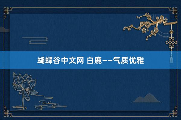蝴蝶谷中文网 白鹿——气质优雅