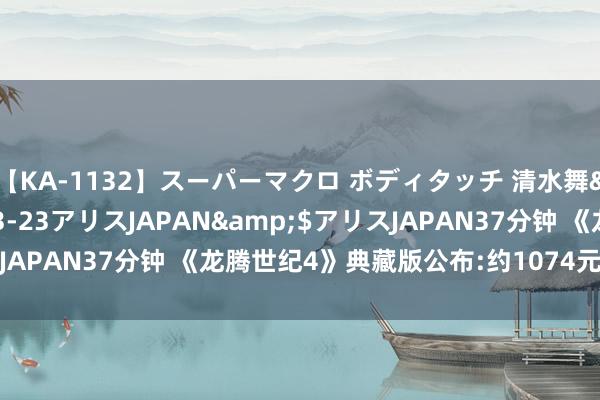 【KA-1132】スーパーマクロ ボディタッチ 清水舞</a>2008-03-23アリスJAPAN&$アリスJAPAN37分钟 《龙腾世纪4》典藏版公布:约1074元 不含游戏履行