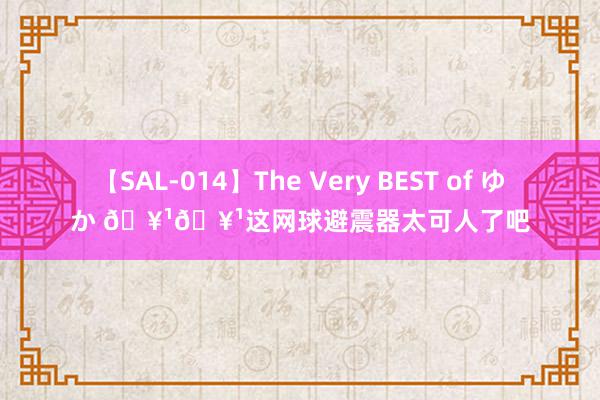 【SAL-014】The Very BEST of ゆか 🥹🥹这网球避震器太可人了吧