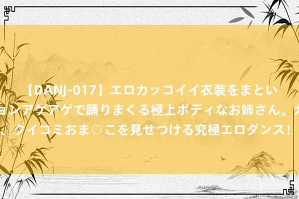 【DANJ-017】エロカッコイイ衣装をまとい、エグイポーズでテンションアゲアゲで踊りまくる極上ボディなお姉さん。ガンガンに腰を振り、クイコミおま○こを見せつける究極エロダンス！ 2 十大热点手机排名公布：谷歌初度包揽前三