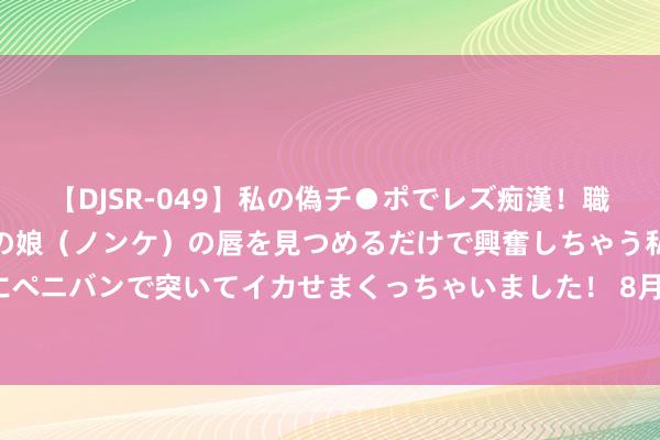 【DJSR-049】私の偽チ●ポでレズ痴漢！職場で見かけたカワイイあの娘（ノンケ）の唇を見つめるだけで興奮しちゃう私は欲求を抑えられずにペニバンで突いてイカせまくっちゃいました！ 8月京东超等18大牌预报：大疆无东谈主机 奥克斯空调一口价18元