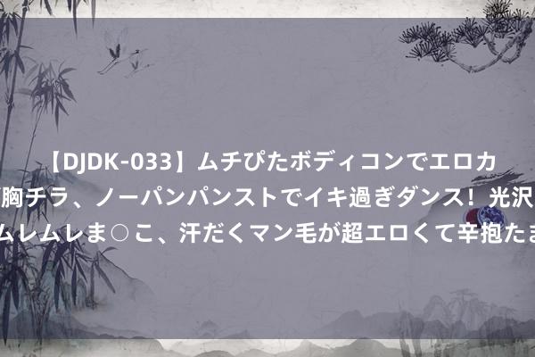 【DJDK-033】ムチぴたボディコンでエロカワGALや爆乳お姉さんが胸チラ、ノーパンパンストでイキ過ぎダンス！光沢パンストから透けたムレムレま○こ、汗だくマン毛が超エロくて辛抱たまりまっしぇん！ 2 陈若琳称衣裳太多将捐赠, 指摘区短暂被求捐声息同一