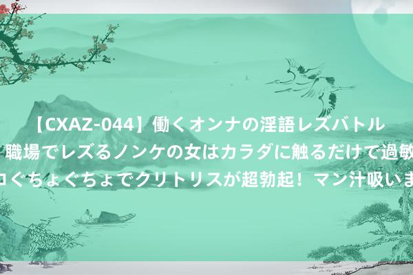 【CXAZ-044】働くオンナの淫語レズバトル DX 20シーン 4時間 職場でレズるノンケの女はカラダに触るだけで過敏に反応し、オマ○コぐちょぐちょでクリトリスが超勃起！マン汁吸いまくるとソリながらイキまくり！！ 四野组建四大兵团，韩先楚为啥落第兵团司令？原因说来话长